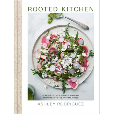 Rooted Kitchen: Seasonal Recipes, Stories, and Ways to Connect with the Natural World