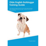 Olde English Bulldogge Training Guide Olde English Bulldogge Training Includes: Olde English Bulldogge Tricks, Socializing, Housetraining, Agility, Ob