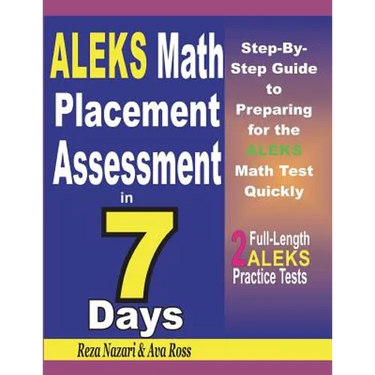 ALEKS Math Placement Assessment in 7 Days: Step-By-Step Guide to Preparing for the ALEKS Math Test Quickly
