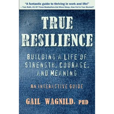 True Resilience: Building a Life of Strength, Courage, and Meaning