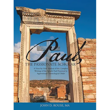 Paul, the Passionate Scholar: A Verse-by-Verse Analysis of the Complete Writings of the Apostle Paul Presented in Approximate Chronological Order