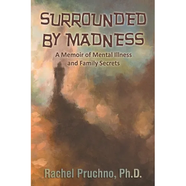 Surrounded By Madness: A Memoir of Mental Illness and Family Secrets