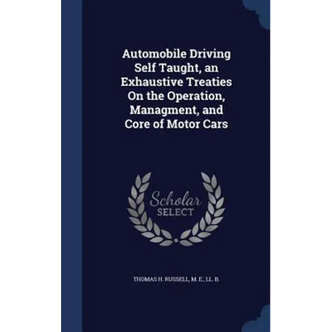 Automobile Driving Self Taught, an Exhaustive Treaties On the Operation, Managment, and Core of Motor Cars