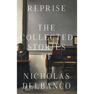 Reprise: The Collected Stories of Nicholas Delbanco