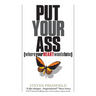 Put Your Ass Where Your Heart Wants to Be