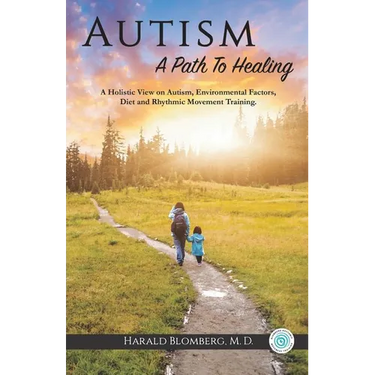Autism: A Path To Healing: A Holistic View on Autism, Environmental Factors, Diet and Rhythmic Movement Training.