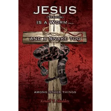 Jesus (Yeshua) is a Worm...and a Snake Too, Among Other Things