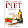 Mediterranean Diet: Step By Step Guide And Proven Recipes For Smart Eating And Weight Loss
