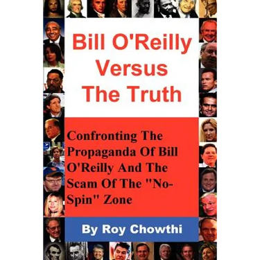 Bill O'Reilly Versus the Truth: Confronting the Propaganda of Bill O'Reilly and the Scam of the No-Spin Zone