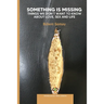 Something is Missing: Things We don't Want to Know about Love, Sex and Life