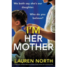 I'm Her Mother: A completely unputdownable psychological thriller packed with nail-biting twists