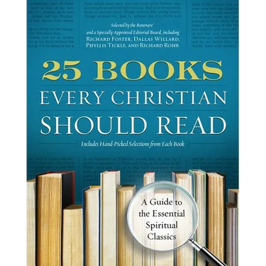 25 Books Every Christian Should Read: A Guide to the Essential Spiritual Classics