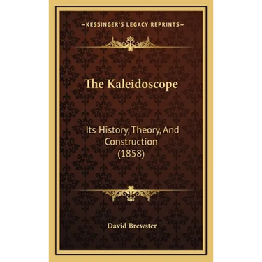The Kaleidoscope: Its History, Theory, And Construction (1858)
