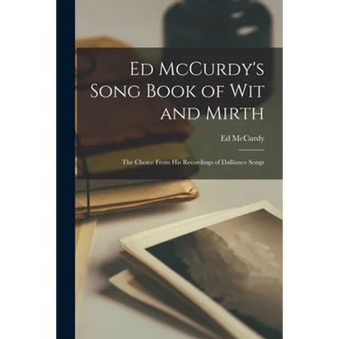 Ed McCurdy's Song Book of Wit and Mirth: the Choice From His Recordings of Dalliance Songs