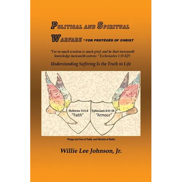 Political and Spiritual Warfare - For Protégés of Christ: Understanding Suffering Is the Truth to Life: Understanding Suffering Is the Truth to Life: