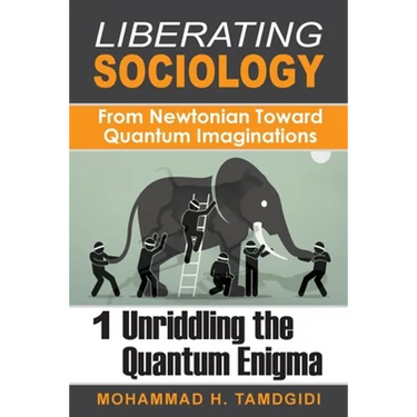 Liberating Sociology: From Newtonian Toward Quantum Imaginations: Volume 1: Unriddling the Quantum Enigma