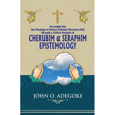 Cherubim & Seraphim Epistemology: An Insight into The Theology of African Initiated Churches (AIC)