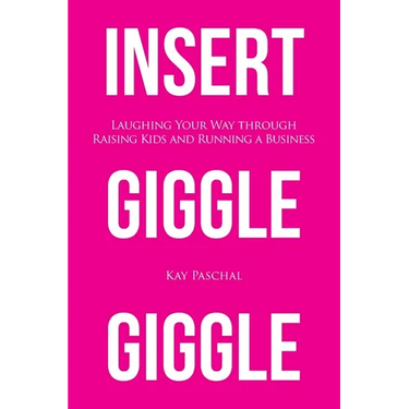Insert Giggle Giggle: Laughing Your Way through Raising Kids and Running a Business