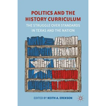 Politics and the History Curriculum: The Struggle Over Standards in Texas and the Nation