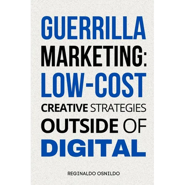 Guerrilla Marketing: Low-Cost Creative Strategies Outside of Digital