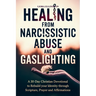 Healing from Narcissistic Abuse and Gaslighting: A 30-Day Christian Devotional to Rebuild Identity Through Scripture, Prayer, and Affirmations
