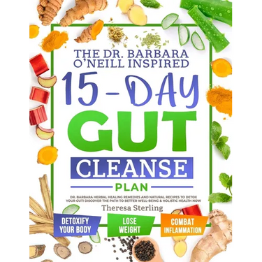 The Dr. Barbara O'Neill Inspired 15-Day Gut Cleanse Plan: Dr. Barbara Herbal Healing Remedies And Natural Recipes to Detox Your Gut! Discover The Path