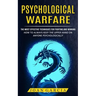 Psychological Warfare: The Most Effective Techniques For Fighting And Winning (How To Always Keep The Upper Hand On Anyone Psychologically)