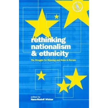 Rethinking Nationalism and Ethnicity: The Struggle for Meaning and Order in Europe