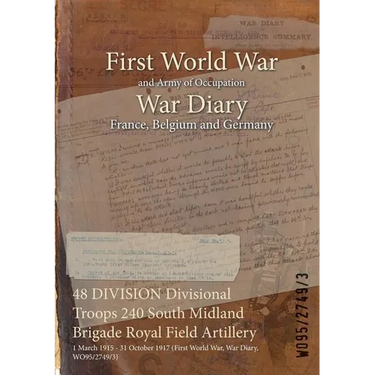 48 DIVISION Divisional Troops 240 South Midland Brigade Royal Field Artillery: 1 March 1915 - 31 October 1917 (First World War, War Diary, WO95/2749/3