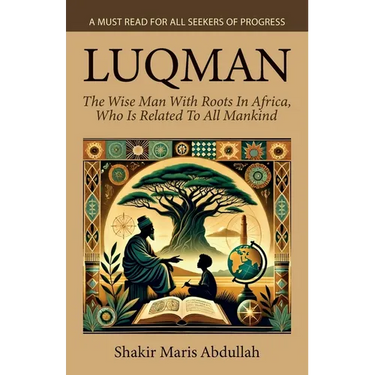 Luqman - The Wise Man With Roots In Africa, Who Is Related To All Mankind, A Must Read For All Seekers Of Progress
