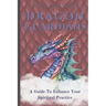 Dragon Guardians: A Guide To Enhance Your Spiritual Practice By Working With Dragon Magic