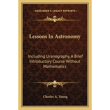 Lessons In Astronomy: Including Uranography, A Brief Introductory Course Without Mathematics