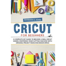 Cricut for Beginners: A complete DIY guide to become a real cricut maker, mastering your cutting machine with original project ideas and design space