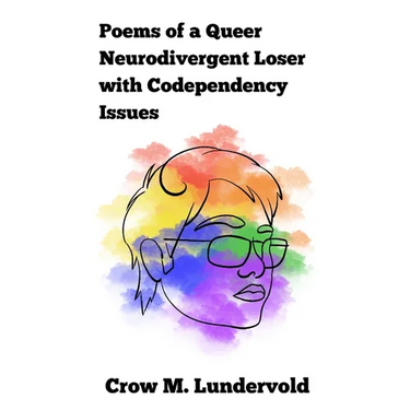 Poems of a Queer Neurodivergent Loser with Codependency Issues