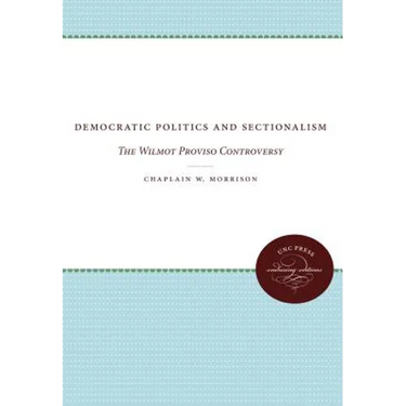 Democratic Politics and Sectionalism: The Wilmot Proviso Controversy