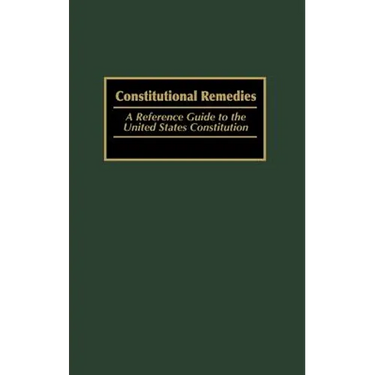 Constitutional Remedies: A Reference Guide to the United States Constitution