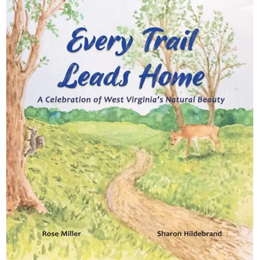 Every Trail Leads Home: A Celebration of West Virginia's Natural Beauty