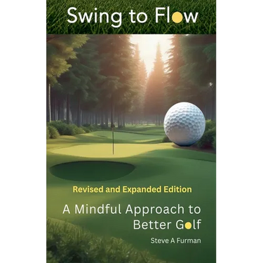 Swing to Flow: A Mindful Approach to Better Golf Revised and Expanded