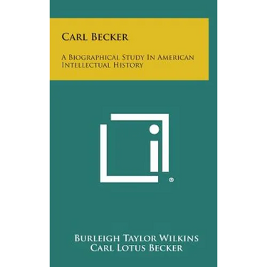 Carl Becker: A Biographical Study in American Intellectual History