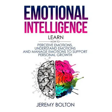Emotional Intelligence: Learn How to Perceive Emotions, Understand Emotions, and Manage Emotions to Support Personal Growth