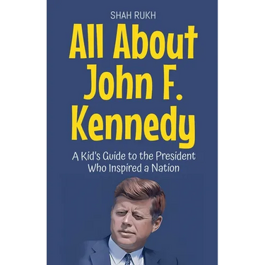 All About John F. Kennedy: A Kid's Guide to the President Who Inspired a Nation