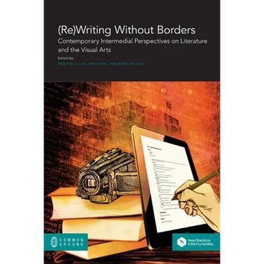 (Re)Writing Without Borders: Contemporary Intermedial Perspectives on Literature and the Visual Arts