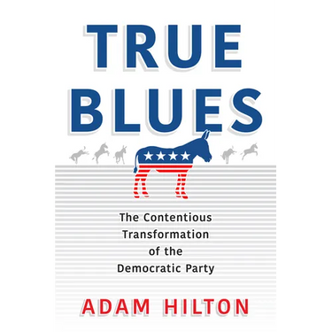 True Blues: The Contentious Transformation of the Democratic Party