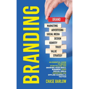 Branding: An Essential Guide to Brand Storytelling and Growing Your Small Business Using Social Media Marketing and Offline Guerrilla Tactics