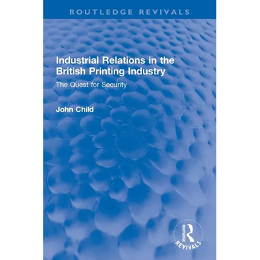 Industrial Relations in the British Printing Industry: The Quest for Security