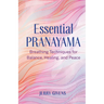 Essential Pranayama: Breathing Techniques for Balance, Healing, and Peace