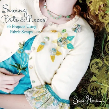 Sewing Bits & Pieces: 35 Projects Using Fabric Scraps