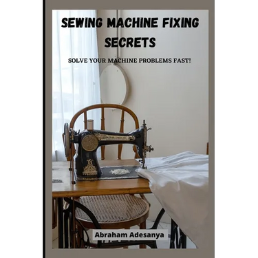 Sewing Machine Fixing Secrets: Fix your sewing machine problems fast