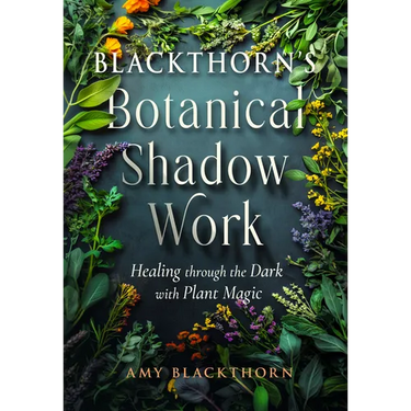 Blackthorn's Botanical Shadow Work: Healing Through the Dark with Plant Magic