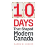 10 Days That Shaped Modern Canada